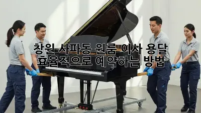 창원 사파동 원룸 이사, 용달 효율적으로 예약하는 방법